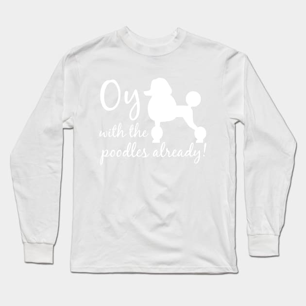 Oy with the poodles already! Long Sleeve T-Shirt by Stars Hollow Mercantile